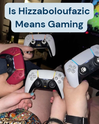Is Hizzaboloufazic means gaming_