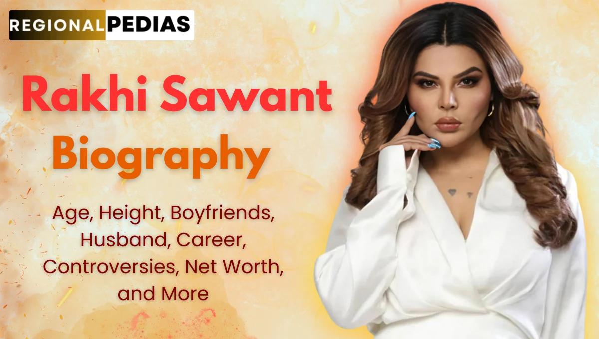 Rakhi Sawant Age- Biography, Career, First Husband, Net Worth, Controversies, and More